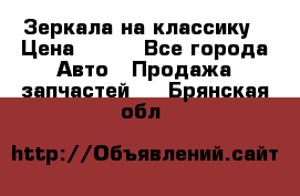 Зеркала на классику › Цена ­ 300 - Все города Авто » Продажа запчастей   . Брянская обл.